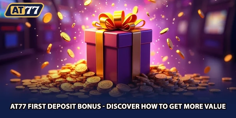 AT77 First Deposit Bonus - Discover How To Get More Value
