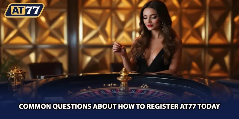 Common questions about how to register AT77 today