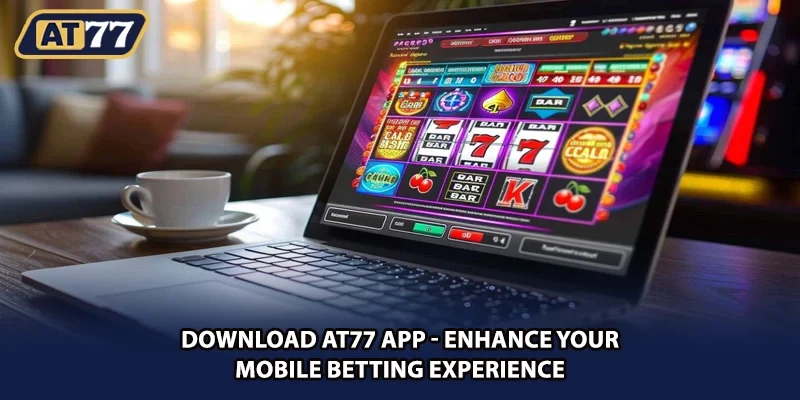 Download AT77 App - Enhance Your Mobile Betting Experience
