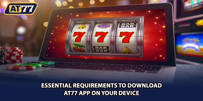 Essential requirements to download AT77 app on your device