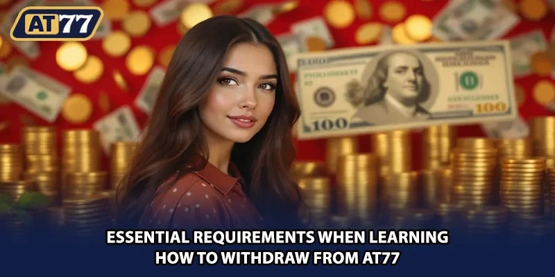 Essential requirements when learning how to withdraw from AT77