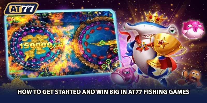 How to get started and win big in AT77 fishing games
