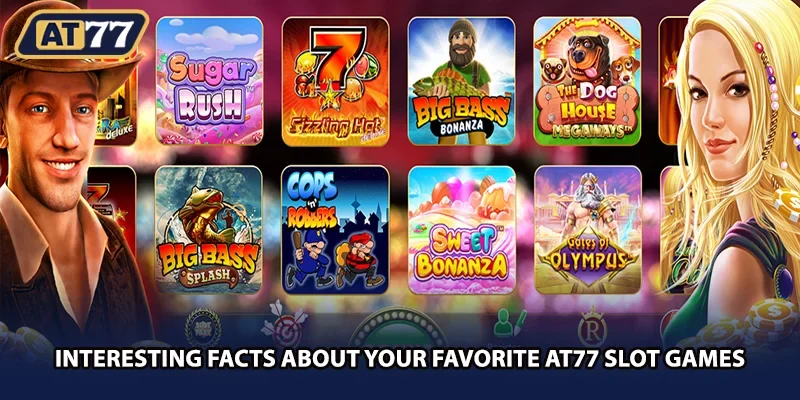 Interesting facts about your favorite AT77 slot games