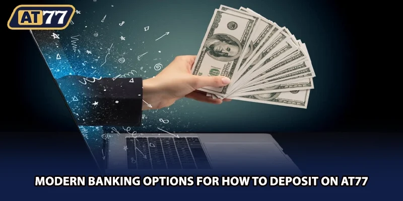 Modern banking options for how to deposit on AT77