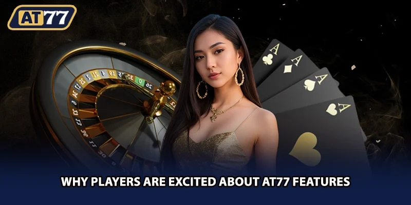 Why players are excited about AT77 features